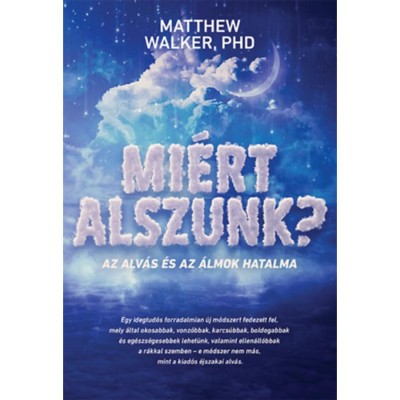 Mi&amp;eacute;rt alszunk? - Az alv&amp;aacute;s &amp;eacute;s az &amp;aacute;lmok hatalma - Matthew Walker PHD foto