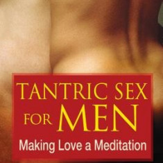 Tantric Sex for Men: Making Love a Meditation