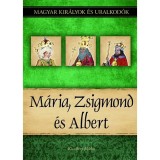 M&aacute;ria, Zsigmond &eacute;s Albert - Magyar kir&aacute;lyok &eacute;s uralkod&oacute;k 11. k&ouml;tet - Kiss-B&eacute;ry Mikl&oacute;s