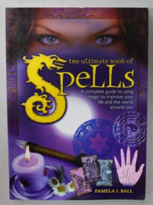 THE ULTIMATE BOOK OF SPELLS , A COMPLETE GUIDE TO USING MAGIC TO IMPROVE YOUR LIFE AND THE WORLD AROUND YOU by PAMELA J. BALL , 2007 foto