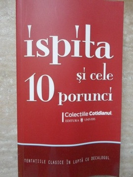 ISPITA SI CELE 10 PORUNCI. TENTATIILE CLASICE IN LUPTA CU DECALOGUL-COLECTIV foto