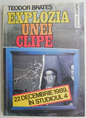 Explozia unei clipe (22 Decembrie 1989 in Studioul 4) &amp;ndash; Teodor Brates foto