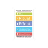 The Ritual Effect: From Habit to Ritual, Harness the Surprising Power of Everyday Actions