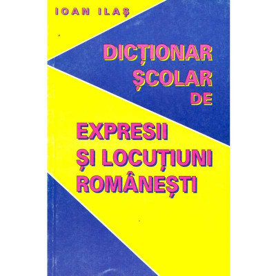 Ioan Ilas - Dictionar scolar de expresii si locutiuni romanesti - 135875 foto