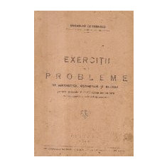 Exercitii si probleme de aritmetica, geometrie si algebra pentru primele patru clase secundare (Editie 1946)
