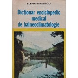 Dictionar enciclopedic medical de balneoclimatologie - 1982 - Elena Berlescu (V96)