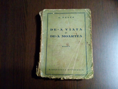 DE-A VIATA SI DE-A MOARTEA - roman - I. Peltz - Editura Evreeasca, 1938, 315 p. foto