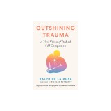 Outshining Trauma: A New Vision of Radical Self-Compassion Integrating Internal Family Systems and Buddhist Meditation