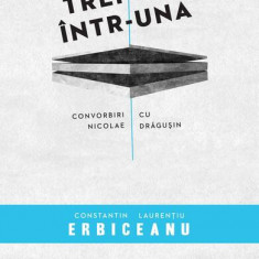 Trei vieţi într-una - Paperback brosat - Constantin Laurenţiu Erbiceanu, Nicolae Drăguşin - Curtea Veche