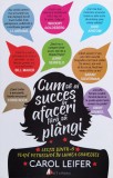 Cumpara ieftin Cum sa ai succes in afaceri fara sa plangi - 2017 - Carol Leifer (xx356)