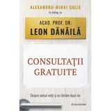 Consultatii gratuite. Despre sensul vietii si ce ramane dupa noi - Alexandru-Mihai Gulie, Leon Danaila