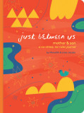 Just Between Us: Mother &amp; Son: A No-Stress, No-Rules Journal (Mom and Son Journal, Kid Journal for Boys, Parent Child Bonding Activity)