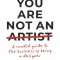 You Are Not an Artist: A Candid Guide to the Business of Being a Designer