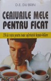 CEAIURILE MELE PENTRU FICAT. 150 DE RETETE PENTRU TOATE SUFERINTELE HEPATO-BILIARE-D.E. DU BRIN-338688