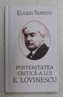 POSTERITATEA CRITICA A LUI E. LOVINESCU de EUGEN SIMION , 2019 foto