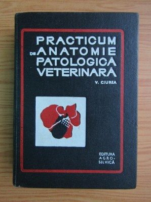 Practicum de anatomie patologica veterinara V. Ciurea foto