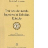 Trei vieti de monahi. Impotriva lui Helvidius. Epistole - Fericitul Ieronim