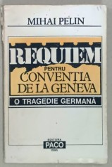 REQUIEM PENTRU CONVENTIA DE LA GENEVA , O TRAGEDIE GERMANA de MIHAI PELIN , 1996 , DEDICATIE * , PREZINTA HALOURI DE APA SI URME DE UZURA