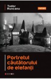 Portretul cautatorului de elefanti - Tudor Runcanu