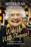 Wake Up with Purpose!: What I&#039;ve Learned in My First Hundred Years, 2018