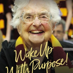 Wake Up with Purpose!: What I've Learned in My First Hundred Years