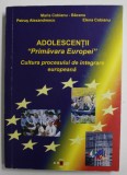 ADOLESCENTII &#039;&#039; PRIMAVARA EUROPEI &#039;&#039; - CULTURA PROCESULUI DE INTEGRARE EUROPEANA de MARIA CIOBANU - BACANU ...ELENA CIOBANU , 2004