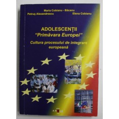 ADOLESCENTII &#039;&#039; PRIMAVARA EUROPEI &#039;&#039; - CULTURA PROCESULUI DE INTEGRARE EUROPEANA de MARIA CIOBANU - BACANU ...ELENA CIOBANU , 2004