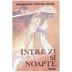 Henriette Yvonne Stahl - Intre zi si noapte - roman - 102874