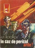 In Caz De Pericol, Arde! - Iuri Korolkov, Roman, Editura Meridiane 1975, 415 Pagini