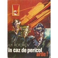 In Caz De Pericol, Arde! - Iuri Korolkov