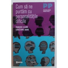CUM SA NE PURTAM CU PERSONALITATILE DIFICILE de FRANCOIS LELORD , CHRISTOPHE ANDRE , 2011
