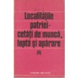 Localitatile patriei - cetati de munca, lupta si aparare