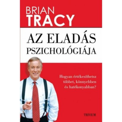 Az elad&amp;aacute;s pszichol&amp;oacute;gi&amp;aacute;ja - Hogyan &amp;eacute;rt&amp;eacute;kes&amp;iacute;thetsz t&amp;ouml;bbet, k&amp;ouml;nnyebben &amp;eacute;s hat&amp;eacute;konyabban? - Brian Tracy foto