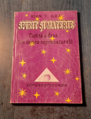 Spirit si materie cartea a 2 a din lumea supranaturala Ioan T. Ilea foto