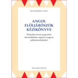 Angol el&ouml;lj&aacute;r&oacute;sz&oacute;k k&eacute;zik&ouml;nyve - &Uacute;tmutat&oacute; &ouml;tven prepoz&iacute;ci&oacute; haszn&aacute;lat&aacute;hoz angol &eacute;s magyar p&eacute;ldamondatokkal - Bal&aacute;zsi J&oacute;zsef Attila