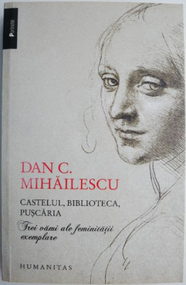 Castelul, biblioteca, puscaria. Trei vami ale feminitatii exemplare &amp;ndash; Dan C. Mihailescu foto