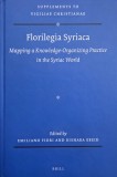 Florilegia Syriaca. Mapping a Knowledge-Organizing Practice in the Syriac World. Edited by Emiliano Fiori and Bishara Ebeid