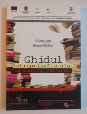 GHIDUL INTREPRINZATORULUI IN DOMENIUL EDITORIAL de GILES CLARK SI ANGUS PHILLIPS , 2012 foto