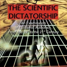 The Ascendancy of the Scientific Dictatorship: An Examination of Epistemic Autocracy, from the 19th to the 21st Century