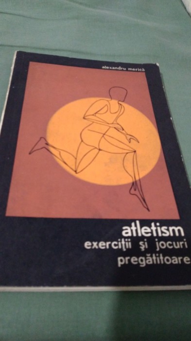 ATLETISM EXERCITII SI JOCURI PREGATITOARE -ALEXANDRU MERICA 1969