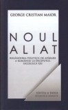 Noul aliat. Regandirea politicii de aparare a Romaniei la inceputul secolului XXI. Editia a II-a/George Cristian Maior