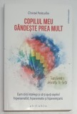 COPILUL MEU GANDESTE PREA MULT , CUM SA - TI INTELEGI SI SA - TI AJUTI COPILUL HIPERSENSIBIL , HIPERMOTIV SI HIPEREMPATIC de CHRISTEL PETITCOLLIN , 20