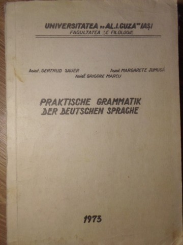PRAKTISCHE GRAMMATIK DER DEUTSCHEN SPRACHE-GERTRUD SAUER, MARGARETE JUMUGA, GRIGORE MARCU-234095