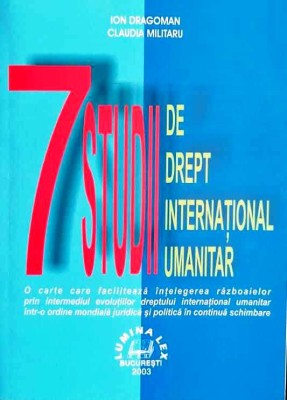7 STUDII DE DREPT INTERNAȚIONAL UMANITAR - ION DRAGOMAN, CLAUDIA MILITARU foto