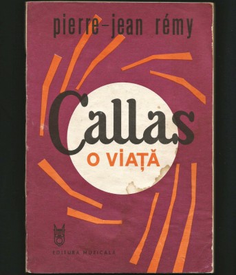 CALLAS, O VIAȚĂ - PIERRE-JEAN REMY - EDITURA MUZICALĂ foto