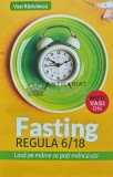 Cumpara ieftin Fasting: Regula 6/18. Lasa pe maine ce poti manca azi - 2022 - Vasi Radulescu (@C20)