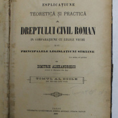 ESPLICATIUNE TEORETICA SI PRACTICA A DREPTULUI CIVIL ROMAN IN COMPARATIUNE CU LEGILE VECHI SI CU PRINCIPALELE LEGISLATIUNI STRAINE , TOMUL AL DOILE de