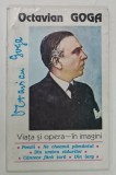 OCTAVIAN GOGA , VIATA SI OPERA IN IMAGINI de CONSTANTIN DRAM , 1997