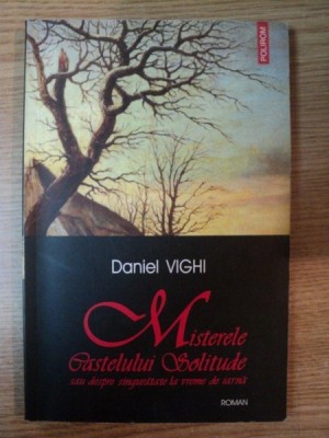 MISTERELE CASTELULUI SOLITUDE SAU DESPRE SINGURATATE LA VREME DE IARNA de DANIEL VIGHI , 2004 foto