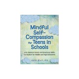 Mindful Self-Compassion for Teens in Schools: A 16-Session Social and Emotional (Sel) Curriculum for Middle and High School Students